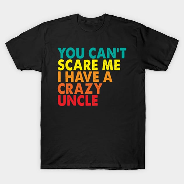 You Can't Scare Me I Have A Crazy Uncle T-Shirt by Kardio